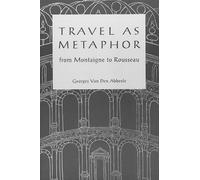 Travel As Metaphor: From Montaigne to Rousseau
