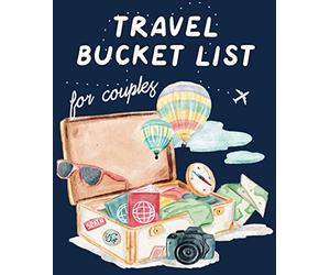 Travel Bucket List For Couples: A bucket list book for adventurous couples. Dream, plan and record your travel adventures for years to come. Romantic gift idea for travel addicts. (Travel Journals)