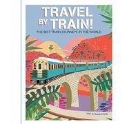 Travel by Train: The Best Train Journeys in the World (Itineraries to Discover)