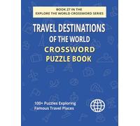 Travel Destinations of the World Crossword Puzzle Book: Discover the World’s Most Famous Travel Places, Landmarks & Wonders in 100+ Large Print Puzzles (EXPLORE THE WORLD CROSSWORD SERIES)