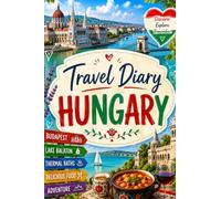 Travel Diary Hungary: Your personal travel companion for unforgettable Hungary adventures - with space for experiences, favorite places, memories and travel tips