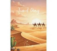 Travel Diary: Travel Journal Desert - Plan Your Vacation. Notebook to Preserve Unforgettable Travel Memories and Highlights! Perfect Gift for ... Diaries - designed for any destination)