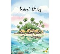 Travel Diary: Travel Journal Island Life - Plan Your Vacation. Notebook to Preserve Unforgettable Travel Memories and Highlights! Perfect Gift for ... Diaries - designed for any destination)