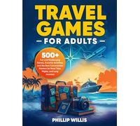 Travel Games for Adults: 500+ Fun and Challenging Games, Creative Activities, and the Best Conversation Starters for Road Trips, Flights, and Long Journeys