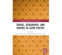 Travel, Geography, and Empire in Latin Poetry (Routledge Monographs in Classical Studies)