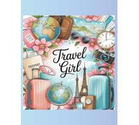 Travel Girl: The Ultimate Trip Planner & Vacation Journal for Women Travelers: Plan Every Journey - Budget, Packing, Itinerary & Travel Memory Pages All in One