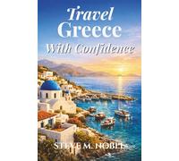 Travel Greece With Confidence: A Clear Guide to Athens, the Greek Islands, Historic Landmarks, Coastal Villages, and Cultural Traditions