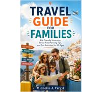 Travel Guide for Families: Kid-Friendly Itineraries, Stress-Free Planning Tips, and Fun Activities for All Ages