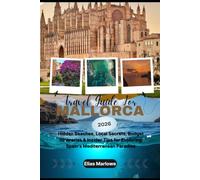 Travel Guide For Mallorca 2026: Hidden Beaches, Local Secrets, Budget Itineraries & Insider Tips for Exploring Spain’s Mediterranean Paradise