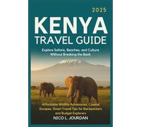 TRAVEL GUIDE KENYA 2025: Explore Safaris, Beaches, and Culture Without Breaking the Bank: Affordable Wildlife Adventures, Coastal Escapes, Smart Travel Tips for Backpackers and Budget Explorers