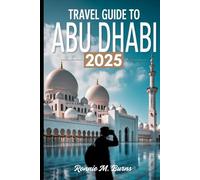 TRAVEL GUIDE TO ABU DHABI 2025: Discover the Soul of the UAE’s Capital: Culture, Adventure, Luxury & Local Insights for Every Traveler (Travel Guide to Dubai 2025)