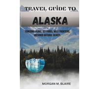 TRAVEL GUIDE TO ALASKA: TOWERING PEAKS, ICY FORDS, WILD FRONTIERS, UNTAMED NATURAL BEAUTY.