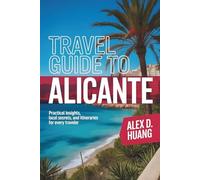 TRAVEL GUIDE TO ALICANTE: PRACTICAL INSIGHTS, LOCAL SECRETS, AND ITINERARIES FOR EVERY TRAVELER
