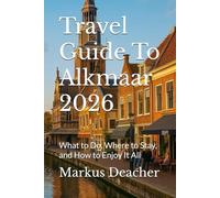 Travel Guide To Alkmaar 2026: What to Do, Where to Stay, and How to Enjoy It All