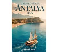 Travel Guide to Antalya 2025: Your complete guide to Antalya's with pictures and well detailed maps for best sights, stays & Experiences