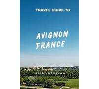 TRAVEL GUIDE TO AVIGNON, FRANCE: A Journey through the City’s Hidden Gems and Must-See Timeless Beauty Spots (EXOTIC TRAVELS)