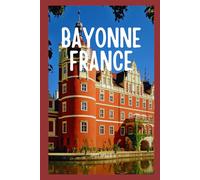 Travel Guide to Bayonne, France: Exploring the Basque Cultural Marvels