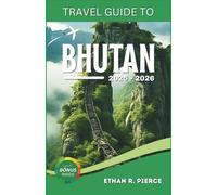 Travel Guide to Bhutan (2025 - 2026): Explore Top 25 Renowned Destinations and Must-Do Things on the Land of the Thunder Dragon