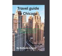 Travel guide to Chicago: The ultimate travel guide companion and pocket guide to explore the wonderful city of Chicago