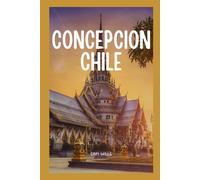 Travel Guide to Concepcion, Chile: A Journey to the Beauty of the Southern Coastal Paradise