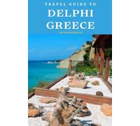 Travel Guide To Delphi, Greece: Your Mystical Adventures Starts: A Traveller's Dream! (Europe Travel Guides)