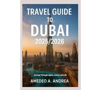 TRAVEL GUIDE TO DUBAI 2025/2026: Journey Through Lights, Luxury, and Life