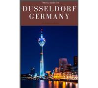 Travel Guide To Dusseldorf, Germany: Unleash Your Wanderlust: Insider Secrets Await! (Europe Travel Guides)
