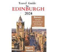 Travel Guide To Edinburgh: Everything You Need to Know for an Unforgettable Visit to Scotland's Iconic Capital