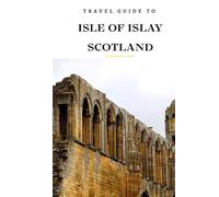Travel Guide To El Isle of Islay: Your Go-To Resource for an Amazing Trip! (Europe Travel Guides)
