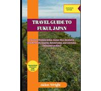 Travel Guide To Fukui, Japan 2025: Uncover Hidden Japan: Scenic Rail Journeys, Zen Retreats, Coastal Adventures, and Cultural Treasures in Fukui (Unconventional Adventurers Guide Series)