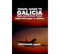 TRAVEL GUIDE TO GALICIA: Easy And Perfect Travel Guide With Maps To Galicia