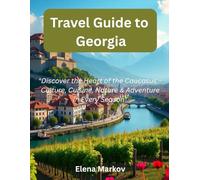 Travel Guide to Georgia: "Discover the Heart of the Caucasus - Culture, Cuisine, Nature & Adventure in Every Season"