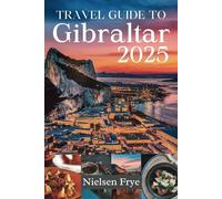 TRAVEL GUIDE TO GIBRALTAR 2025: Explore the Best of History, Culture, and Adventure on the Rock