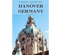 Travel Guide To Hanover, Germany: Experience the Magic: Where Every Moment is a Journey of Discovery! (Europe Travel Guides)
