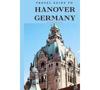 Travel Guide To Hanover, Germany: Experience the Magic: Where Every Moment is a Journey of Discovery! (Europe Travel Guides)