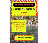 Travel Guide to Heidelberg 2024: A Comprehensive Traveler's Guide to Unraveling Historic Beauty (The Travellers Guide)