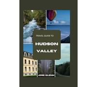 Travel Guide to Hudson Valley: Experience a fantastic tourist Vacation with unforgettable side attractions to the friendly city