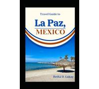 Travel Guide to La Paz, Mexico: Spice Up Your Next Vacation and Explore La Paz
