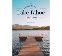 Travel Guide To Lake Tahoe 2025-2026: What to See, Do and Eat Year Round in This Jewel of the Sierra Nevada Mountains