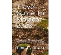 Travel Guide To Mojacar 2023: Unveiling the Magic: Exploring Mojacar's Hidden Charms in 2023