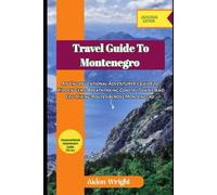 Travel Guide To Montenegro 2025: An Unconventional Adventurer’s Guide to Hidden Gems, Breathtaking Coastal Towns, and Epic Hiking Routes Across Montenegro (Unconventional Adventurers Guide Series)
