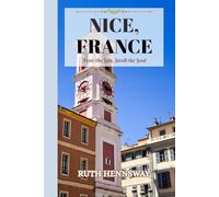 TRAVEL GUIDE TO NICE, FRANCE: Taste the Sun, Stroll the Soul.