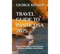 TRAVEL GUIDE TO PANTICOSA 2025: Discover the Heart of the Pyrenees: Wellness, Adventure, and Culture