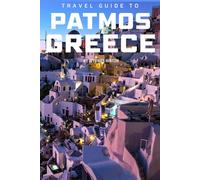 Travel Guide To Patmos, Greece: Unlock the Island's Hidden Treasures: Navigate Your Way Through Its Wonders! (Europe Travel Guides)