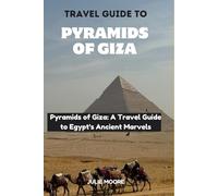TRAVEL GUIDE TO PYRAMIDS OF GIZA: Pyramids of Giza: A Travel Guide to Egypt's Ancient Marvels
