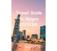 Travel Guide to Saigon 2023/24: Unveiling the Heartbeat of Ho Chi Minh City (Trails & Tales: Your Ultimate Travel Companion for All Ages &Gender)