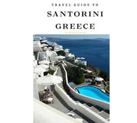 Travel Guide To Santorini, Greece: Breathtaking Sunsets and Scenic Views: Discover Luxury for Less! (Europe Travel Guides)