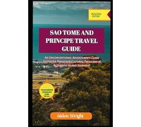 Travel Guide To São Tomé & Príncipe 2025: An Unconventional Adventurers Guide to Hidden Paradises, Beaches, Cultural Treasures and Authentic Island Journeys (Unconventional Adventurers Guide Series)