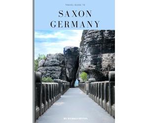 Travel Guide To Saxony,Germany: Experience the Magic: Your Ultimate Wanderlust Fix (Europe Travel Guides)