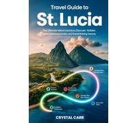 Travel Guide to St. Lucia: The Ultimate Island Adventure: Discover Hidden Gems, Local Secrets, and Breathtaking Beauty